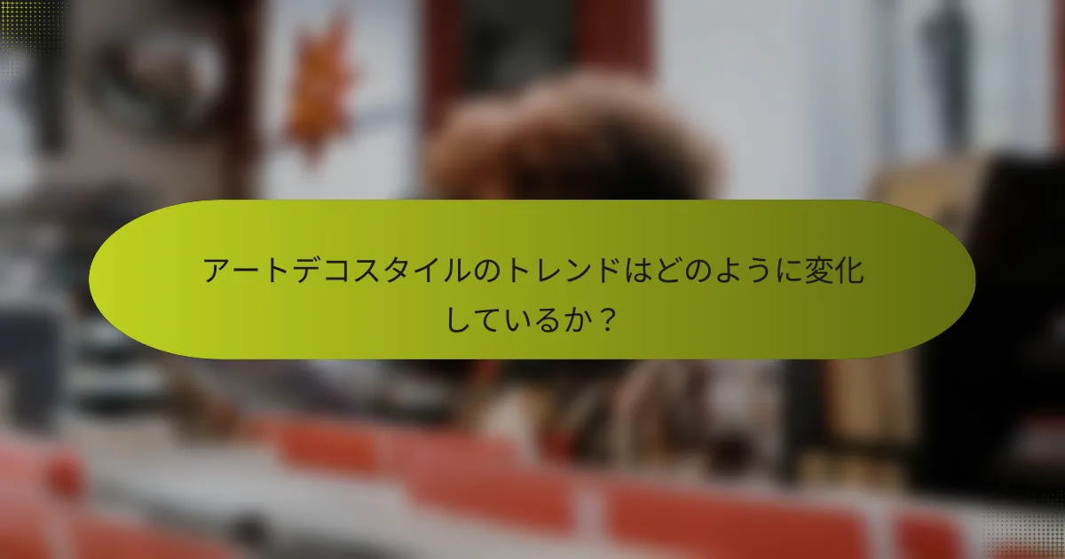アートデコスタイルのトレンドはどのように変化しているか？