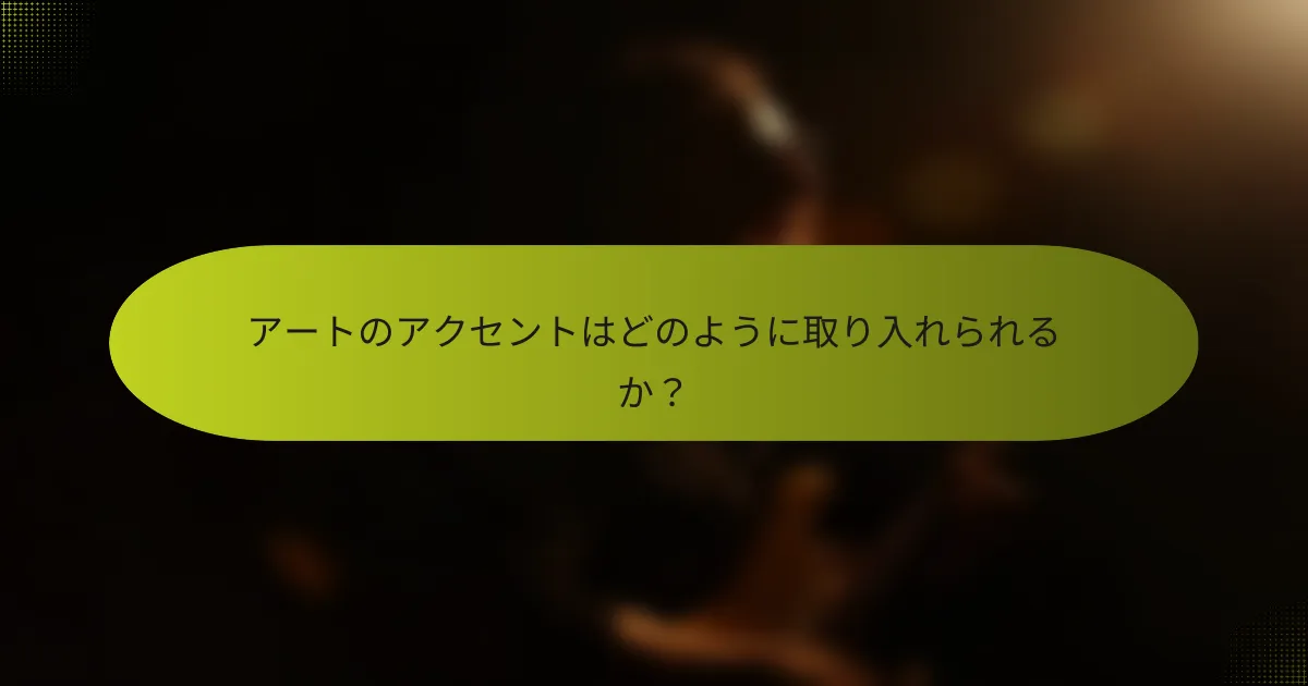 アートのアクセントはどのように取り入れられるか?