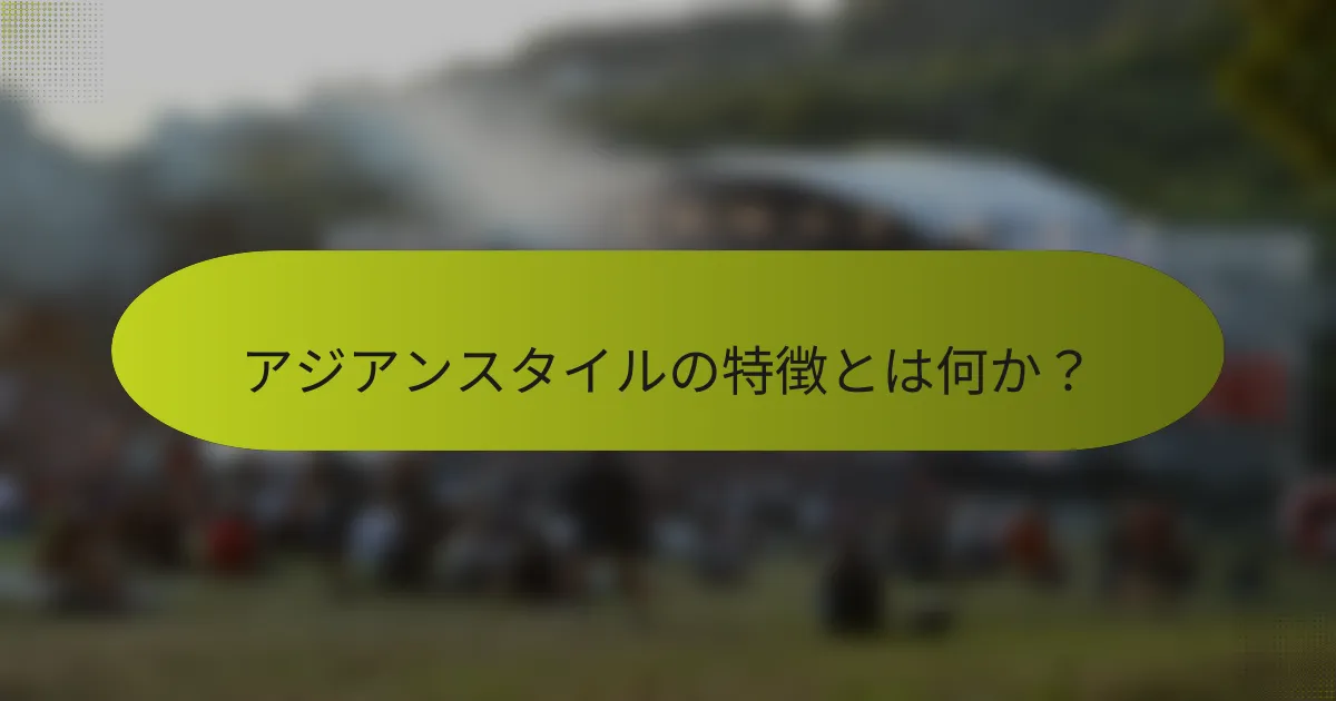 アジアンスタイルの特徴とは何か?