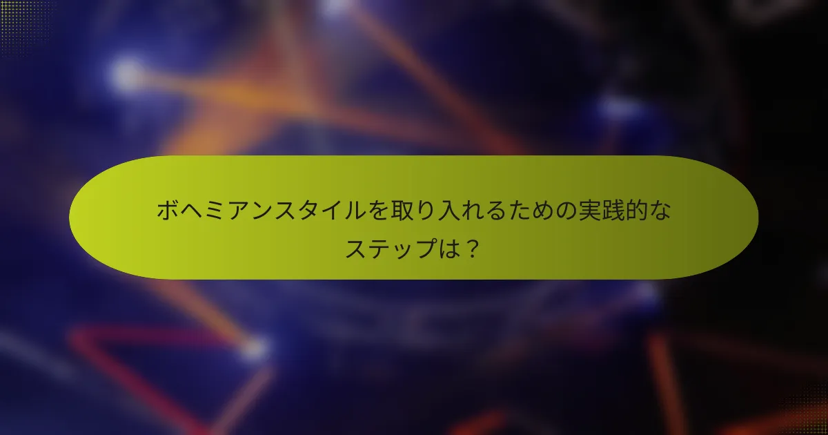 ボヘミアンスタイルを取り入れるための実践的なステップは?