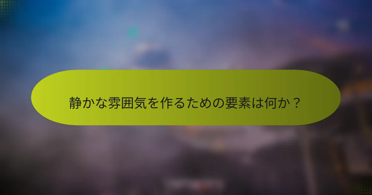 静かな雰囲気を作るための要素は何か?