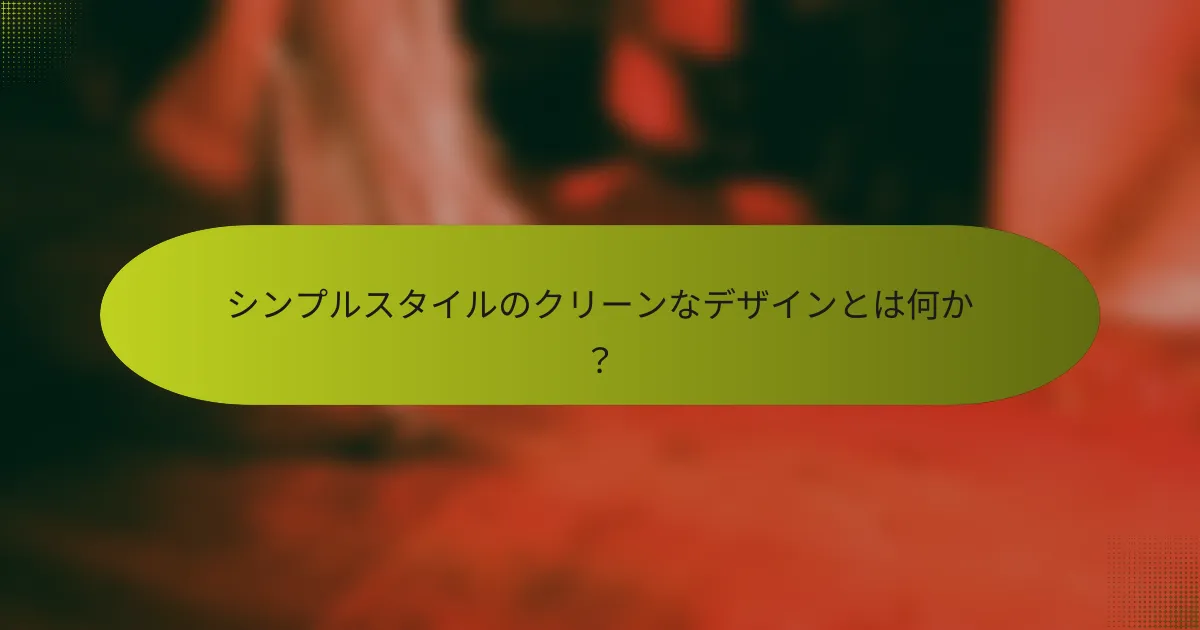 シンプルスタイルのクリーンなデザインとは何か?