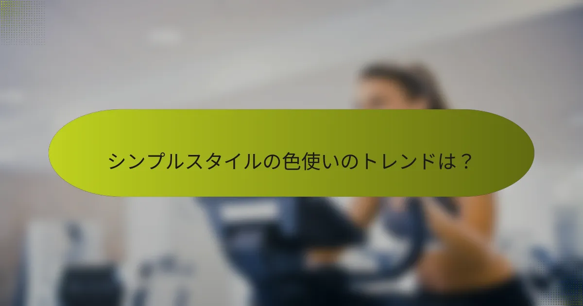 シンプルスタイルの色使いのトレンドは?