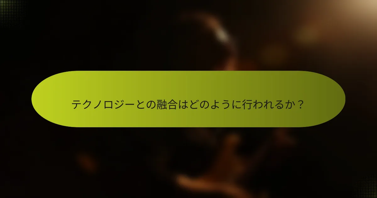 テクノロジーとの融合はどのように行われるか?